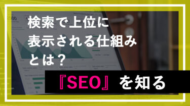 検索で上位に表示される仕組みとは？『SEO』を知る